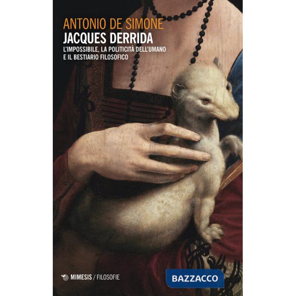 Jacques Derrida. L'impossibile, la politicità dell'umano e il bestiario filosofico