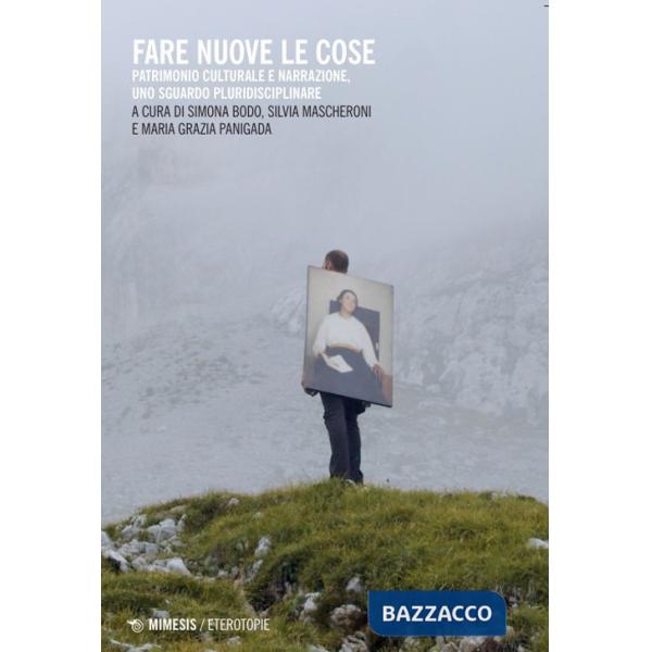 Fare nuove le cose. Patrimonio culturale e narrazione, uno sguardo pluridisciplinare