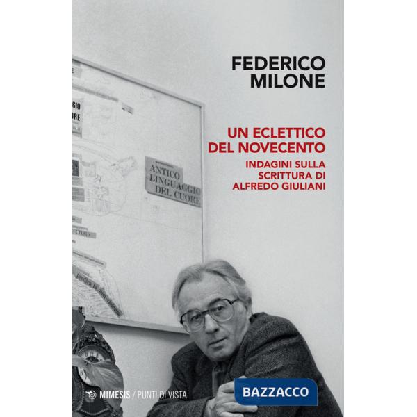 Eclettico del Novecento. Indagini sulla scrittura di Alfredo Giuliani (Un)