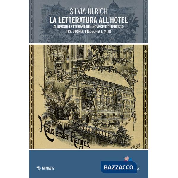 Letteratura all'hotel. Alberghi letterari nel Novecento tedesco tra storia, filosofia e mito (La)