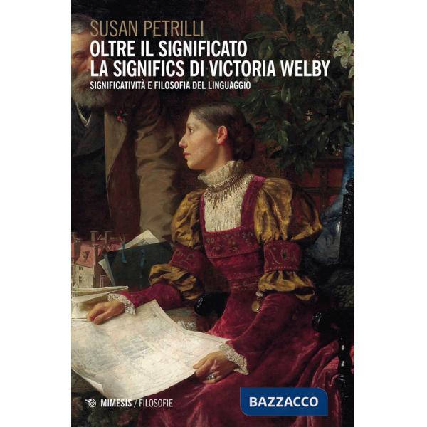 Oltre il significato. La significs di Victoria Welby. Significatività e filosofia del linguaggio