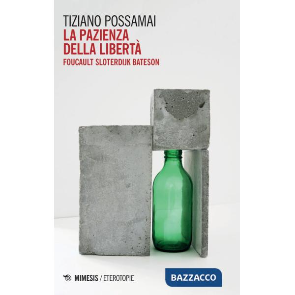 Pazienza della libertà. Foucault, Sloterdijk, Bateson (La)