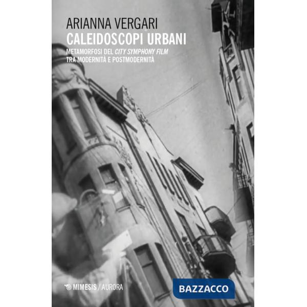 Caleidoscopi urbani. Metamorfosi del city symphony film tra modernità e postmodernità