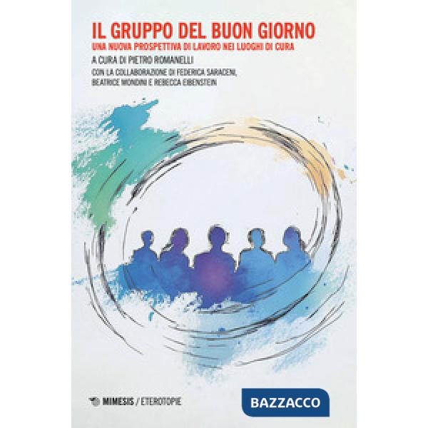 Gruppo del buon giorno. Una nuova prospettiva di lavoro nei luoghi di cura (Il)