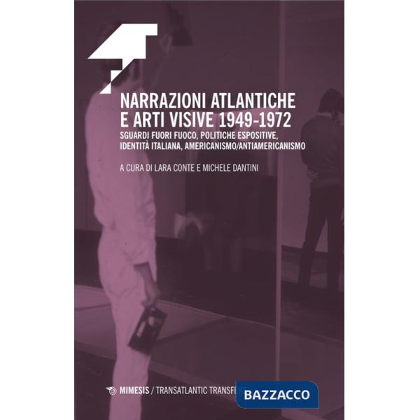 Narrazioni atlantiche e arti visive 1949-1972. Sguardi fuori fuoco, politiche espositive, identità italiana, americanismo/antiam