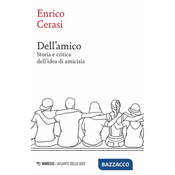 Dell'amico. Storia e critica dell'idea dell'amicizia