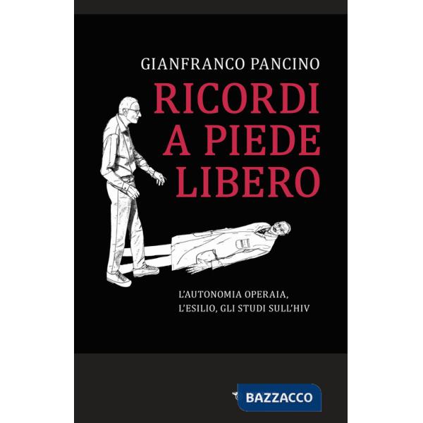 Ricordi a piede libero. L'autonomia operaia, l'esilio, gli studi sull'HIV