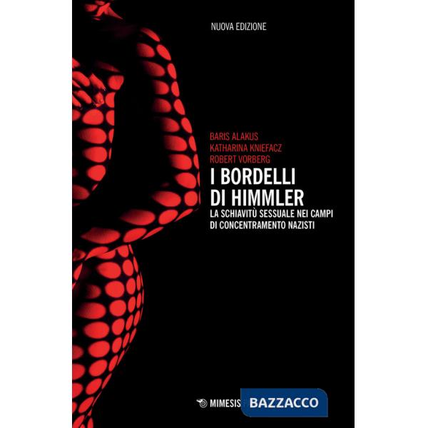 Bordelli di Himmler. La schiavitù sessuale nei campi di concentramento nazisti. Nuova ediz. (I)