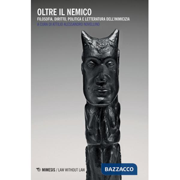 Oltre il nemico. Filosofia, diritto, politica e letteratura dell'inimicizia
