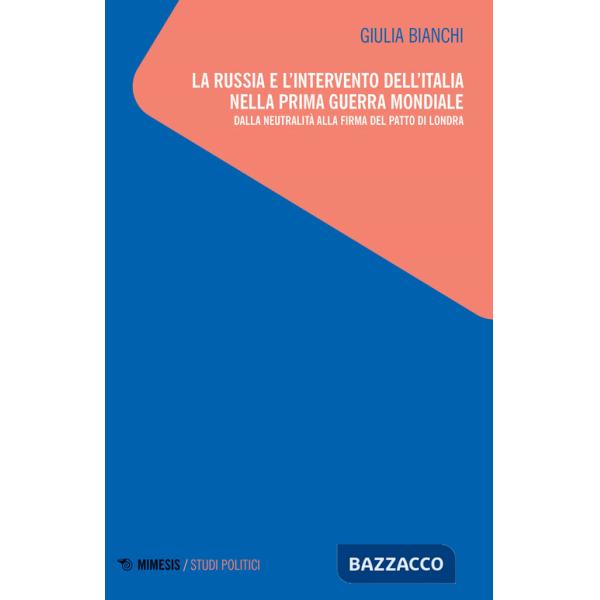 Russia e l'intervento dell'Italia nella prima guerra mondiale. Dalla neutralità alla firma del patto di Londra (La)