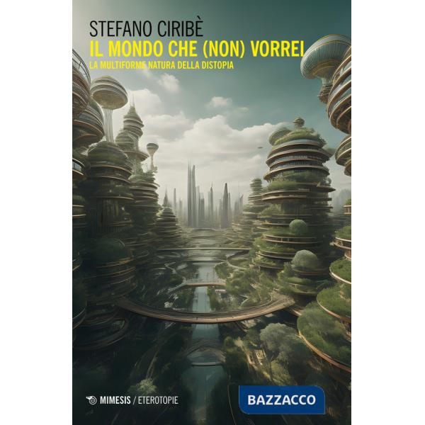 Mondo che (non) vorrei. La multiforme natura della distopia (Il)