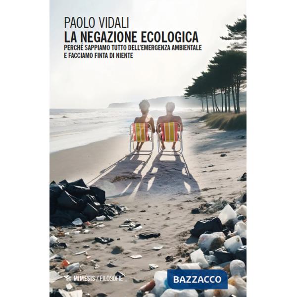 Negazione ecologica. Perché sappiamo tutto dell'emergenza ambientale e facciamo finta di niente (La)