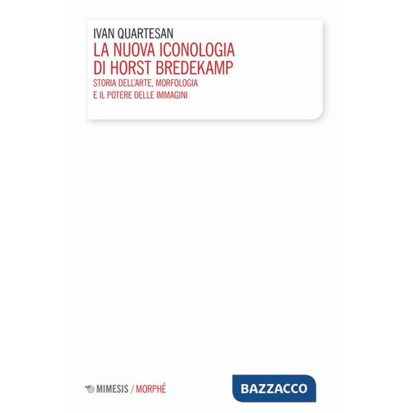 Nuova iconologia di Horst Bredekamp. Storia dell'arte, morfologia e il potere delle immagini (La)
