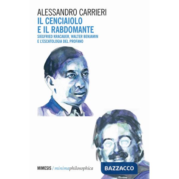 Cenciaiolo e il rabdomante. Siegfried Kracauer, Walter Benjamin e l'escatologia del profano (Il)