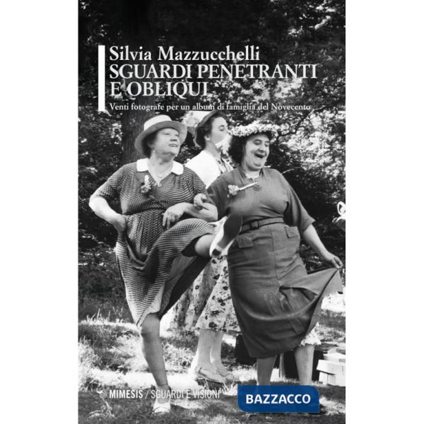 Sguardi penetranti e obliqui. Venti fotografe per un album di famiglia del Novecento. Ediz. illustrata