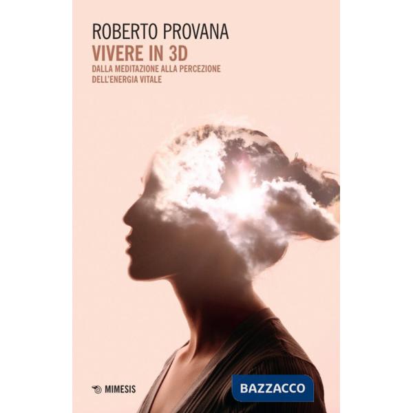 Vivere in 3D. Dalla meditazione alla percezione dell'energia vitale