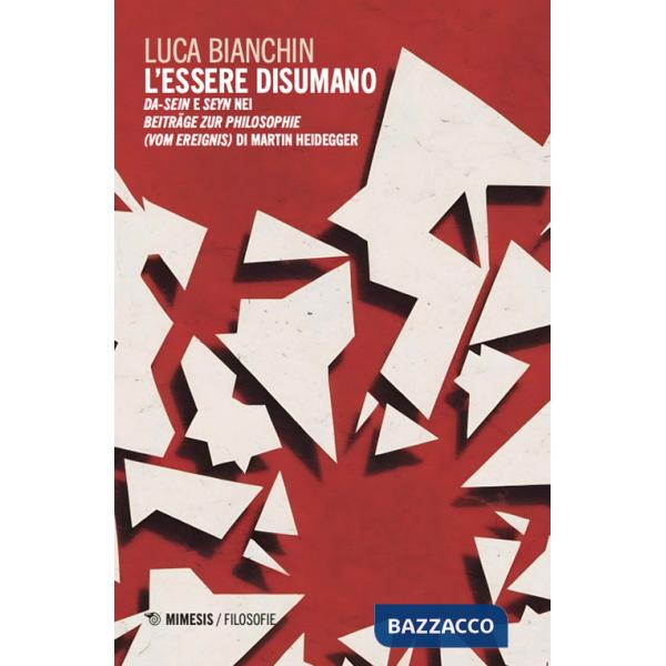 Essere disumano. Da-Sein e Seyn nei Beiträge zur Philosophie (vom Ereignis) di Martin Heidegger (L')