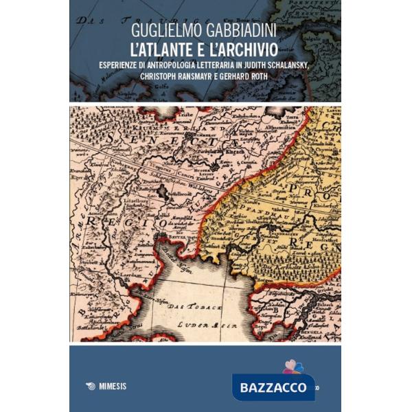 Atlante e l'archivio. Esperienze di antropologia letteraria in Judith Schalansky, Christoph Ransmayr e Gerhard Roth (L')