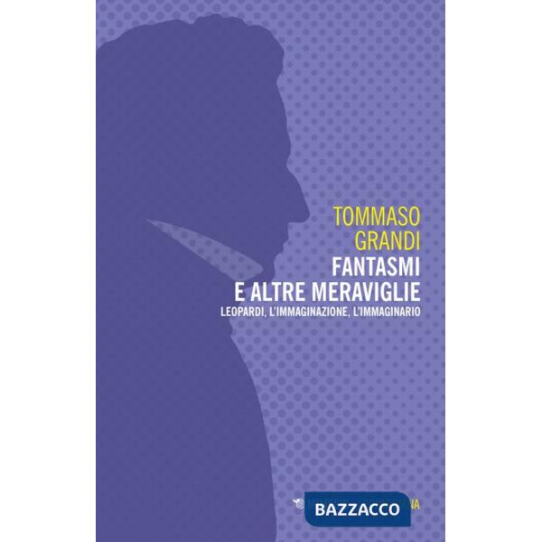 Fantasmi e altre meraviglie. Leopardi, l'immaginazione, l'immaginario