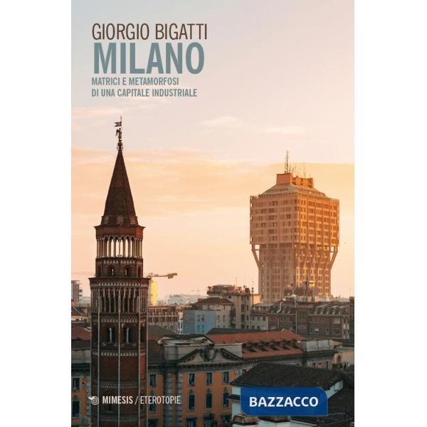 Milano. Matrici e metamorfosi di una capitale industriale