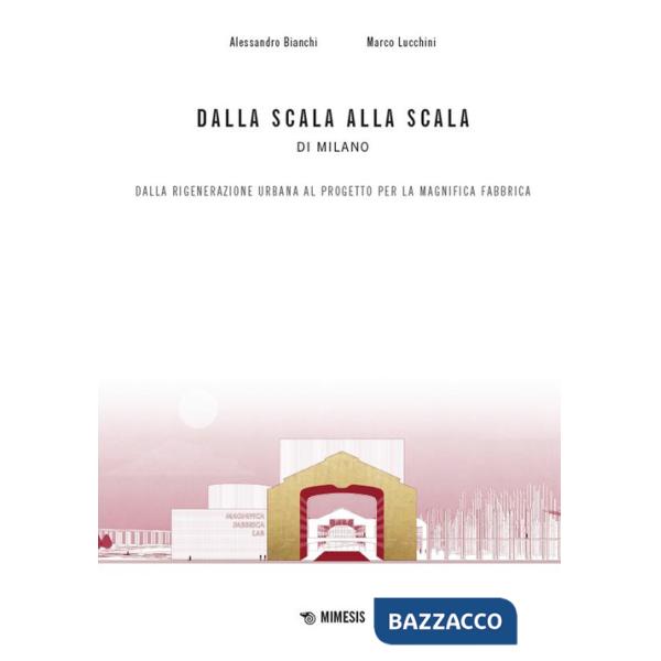 Dalla scala alla Scala di Milano. Dalla rigenerazione urbana al progetto per la Magnifica Fabbrica