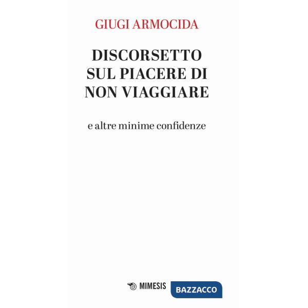 Discorsetto sul piacere di non viaggiare e altre minime confidenze