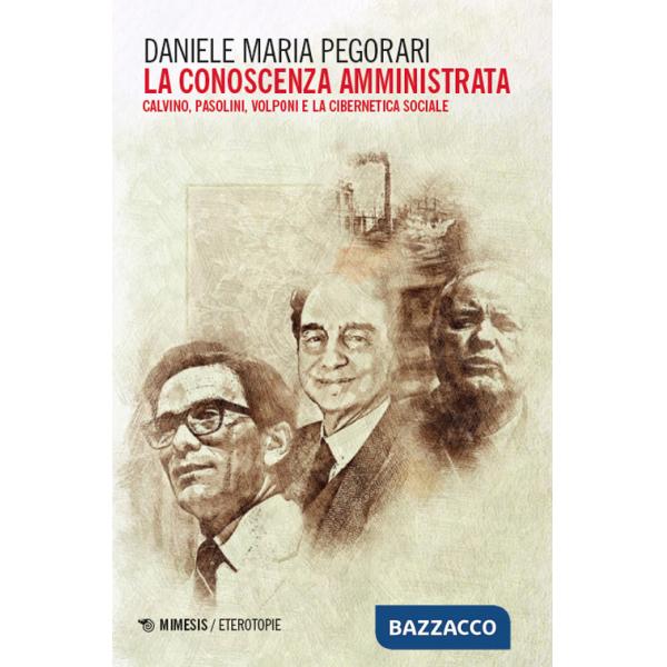 Conoscenza amministrata. Calvino, Pasolini, Volponi e la cibernetica sociale (La)