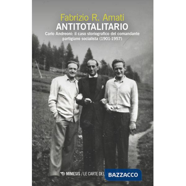 Antitotalitario. Carlo Andreoni: il caso storiografico del comandante partigiano socialista (1901-1957)