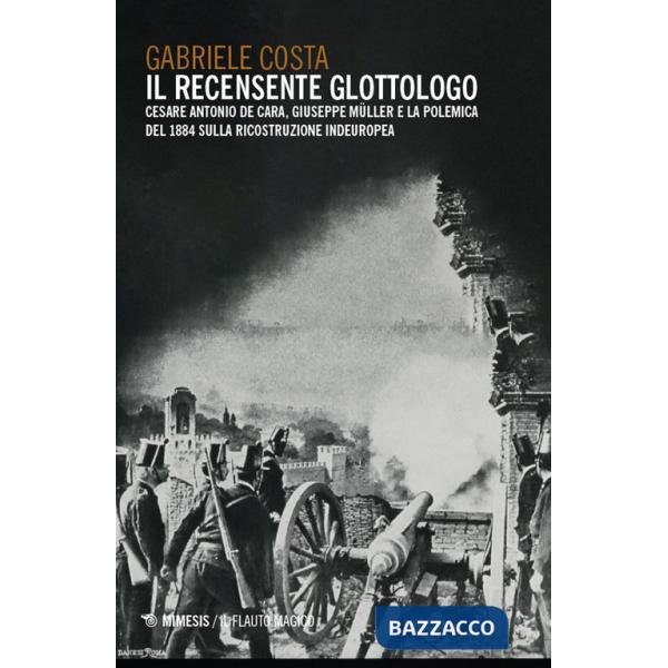 Recensente glottologo. Cesare Antonio De Cara, Giuseppe Müller e la polemica del 1884 sulla ricostruzione indeuropea (Il)