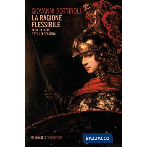 Ragione flessibile. Modi d'essere e stili di pensiero (La)