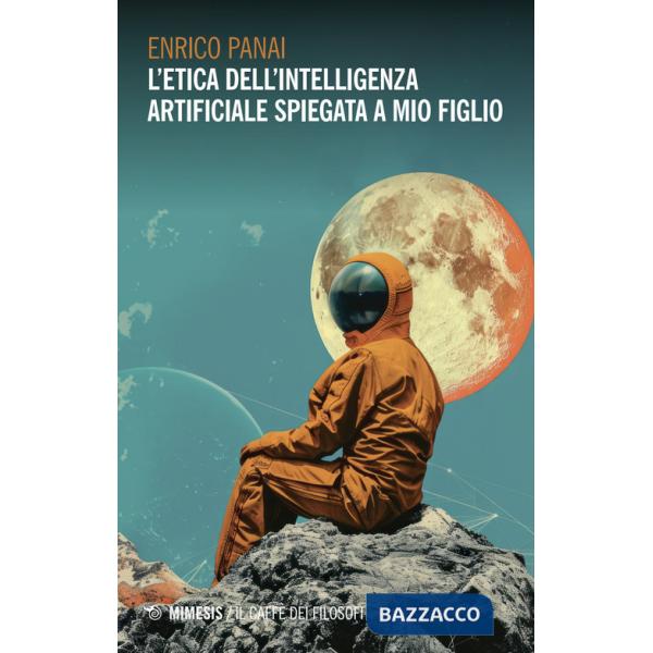 Etica dell'intelligenza artificiale spiegata a mio figlio (L')