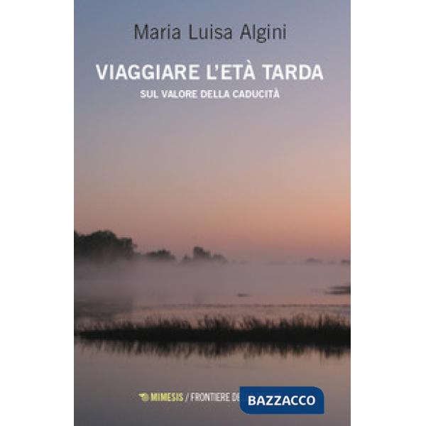 Viaggiare l'età tarda. Sul valore della caducità