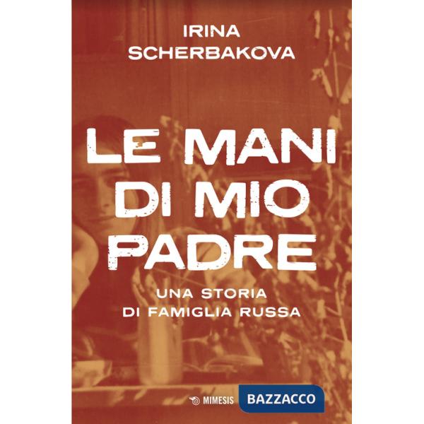 Mani di mio padre. Una storia di famiglia russa (Le)