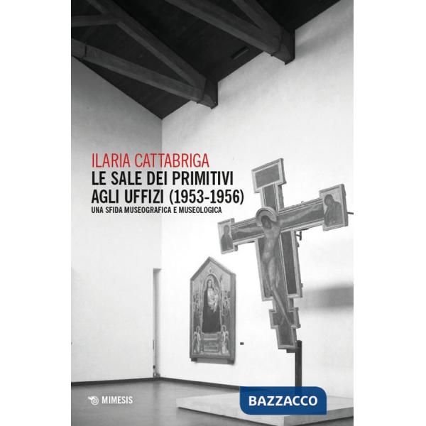Sale dei Primitivi agli Uffizi (1953-1956). Una sfida museografica e museologica (Le)