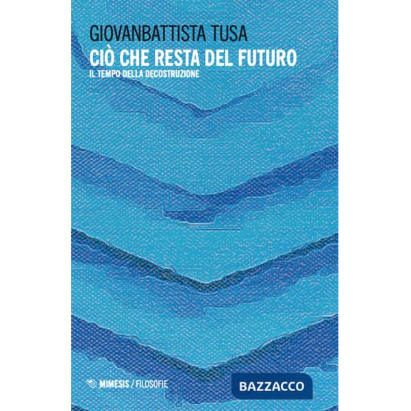 Ciò che resta del futuro. Il tempo della decostruzione