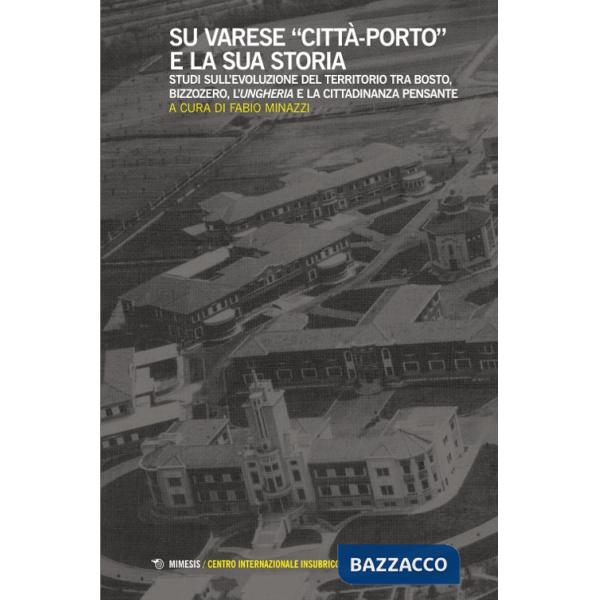 Su Varese «città-porto» e la sua storia. Studi sull'evoluzione del territorio tra Bosto, Bizzozero, l'Ungheria e la cittadinanza