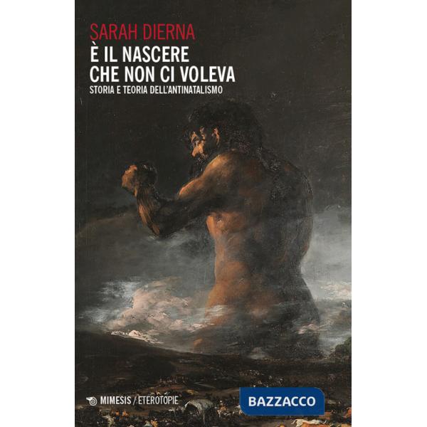 È il nascere che non ci voleva. Storia e teoria dell'antinatalismo