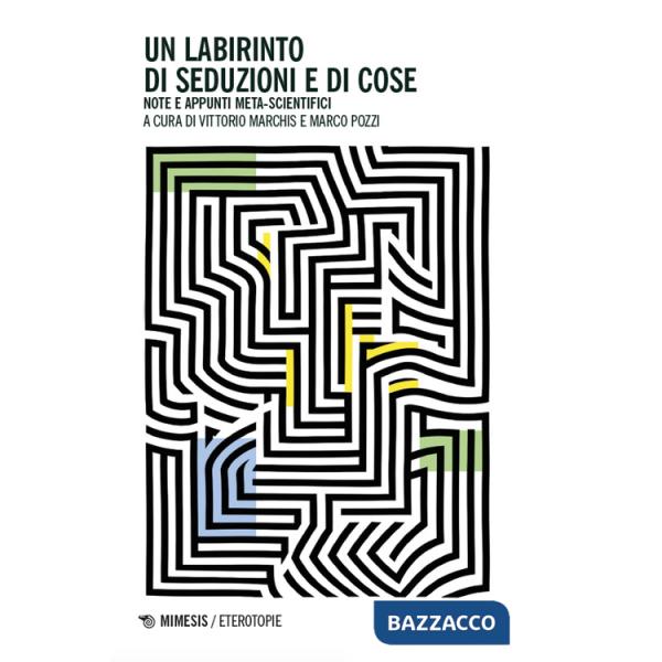 Labirinto di seduzioni e di cose. Note e appunti meta-scientifici (Un)