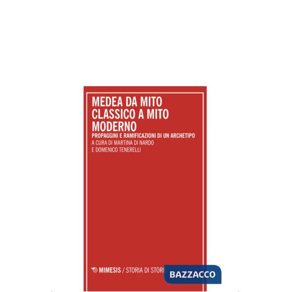 Medea da mito classico a mito moderno. Propaggini e ramificazioni di un archetipo. Atti del Convegno internazionale (Pescara 18-