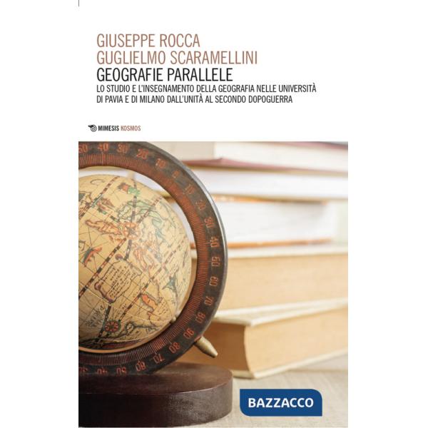 Geografie parallele. Lo studio e l'insegnamento della geografia nelle Università di Pavia e di Milano dall'Unità al secondo dopo