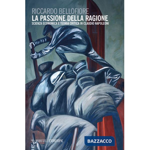 Passione della ragione. Scienza economica e teoria critica in Claudio Napoleoni (La)