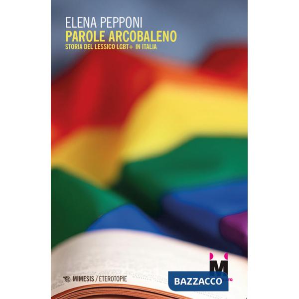 Parole arcobaleno. Storia del lessico LGBT+ in Italia