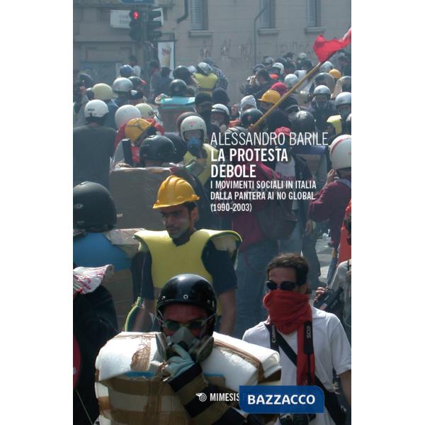 Protesta debole. I movimenti sociali in Italia dalla Pantera ai No Global (1990-2003) (La)