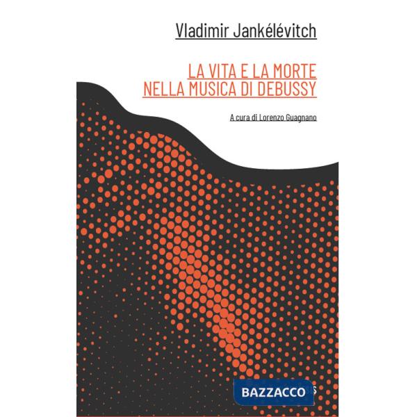 Vita e la morte nella musica di Debussy (La)