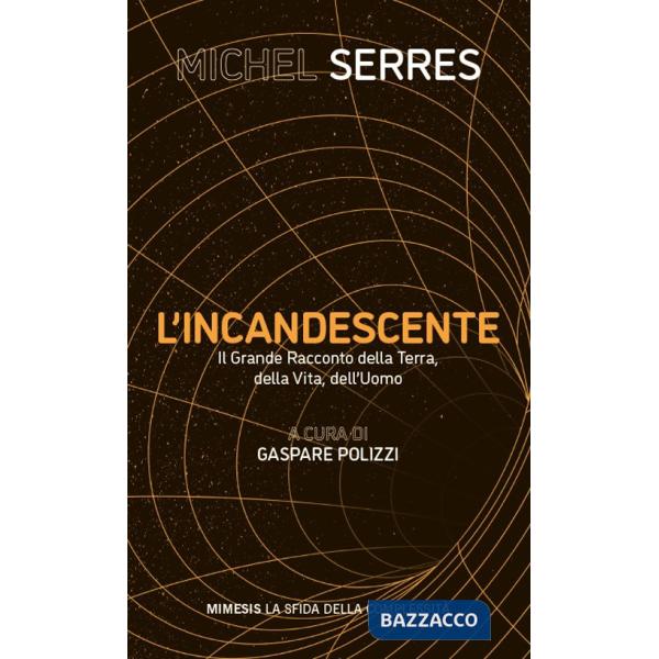 Incandescente. Il grande racconto della Terra, della vita, dell'uomo (L')