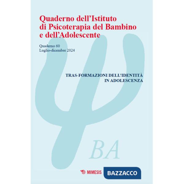 Quaderno dell'Istituto di psicoterapia del bambino e dell'adolescente (2024). Vol. 60: Tras-formazioni dell'identità in adolesce