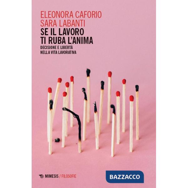 Se il lavoro ti ruba l'anima. Decisione e libertà nella vita lavorativa