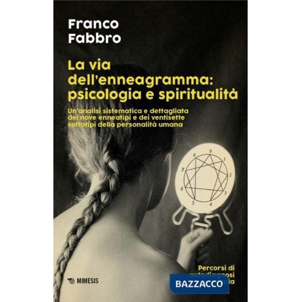 Via dell'enneagramma: psicologia e spiritualità. Un'analisi sistematica e dettagliata dei nove enneatipi e dei ventisette sottot