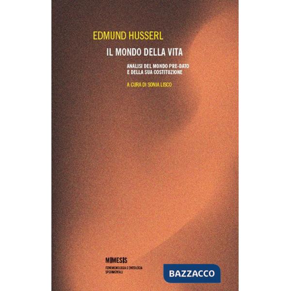 Mondo della vita. Analisi del mondo pre-dato e della sua costituzione (Il)