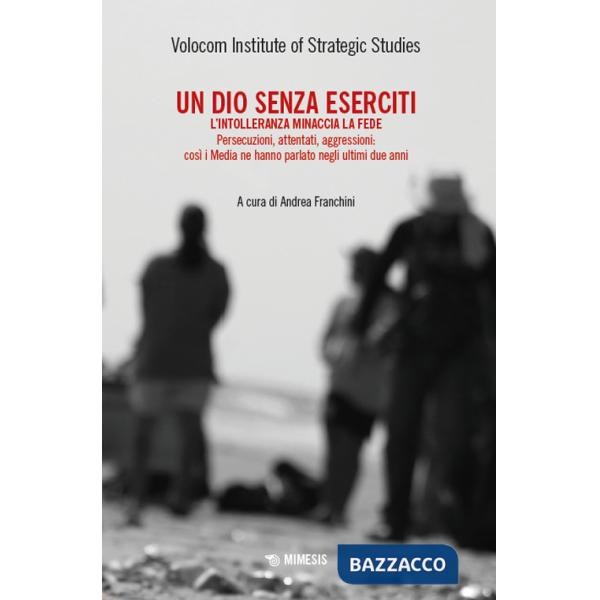Dio senza eserciti. L'intolleranza minaccia la fede. Persecuzioni, attentati, aggressioni: così i media ne hanno parlato negli u
